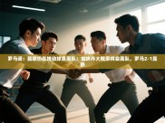 开云直播-罗马诺：曼联仍在推动球员离队；加纳乔大概率将会离队，罗马2-1曼联