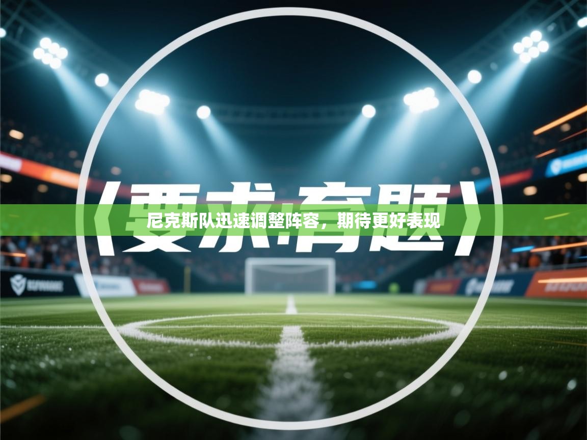 开云体育登录入口-尼克斯队迅速调整阵容，期待更好表现  第2张