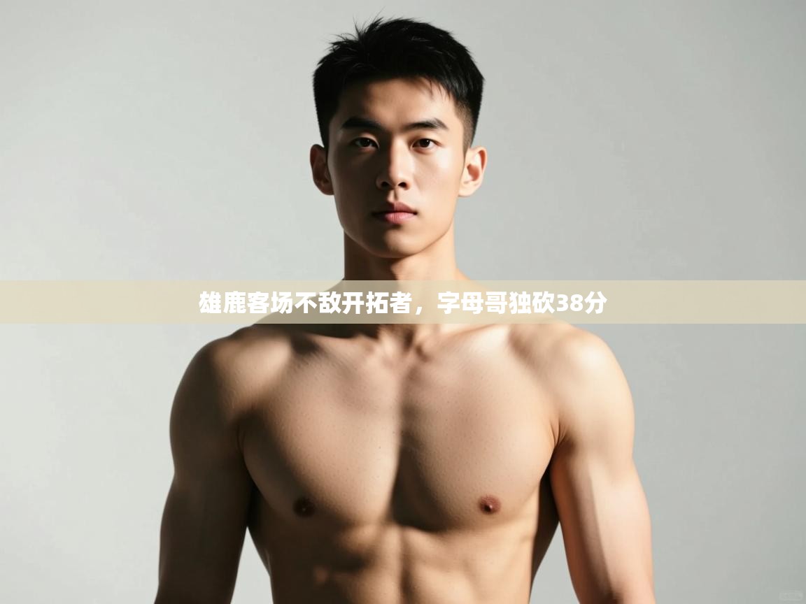 开云体育直播平台-雄鹿客场不敌开拓者，字母哥独砍38分  第3张