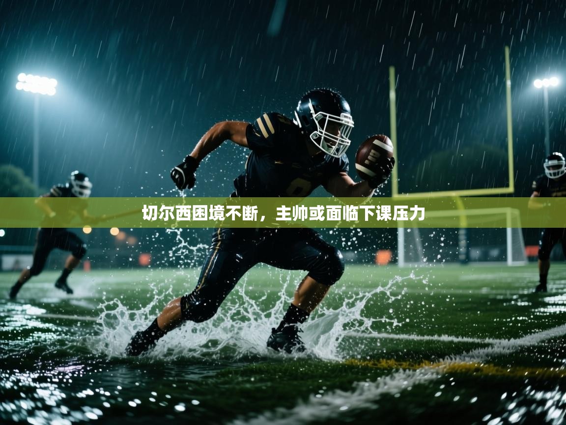 开云客服-切尔西困境不断，主帅或面临下课压力  第4张