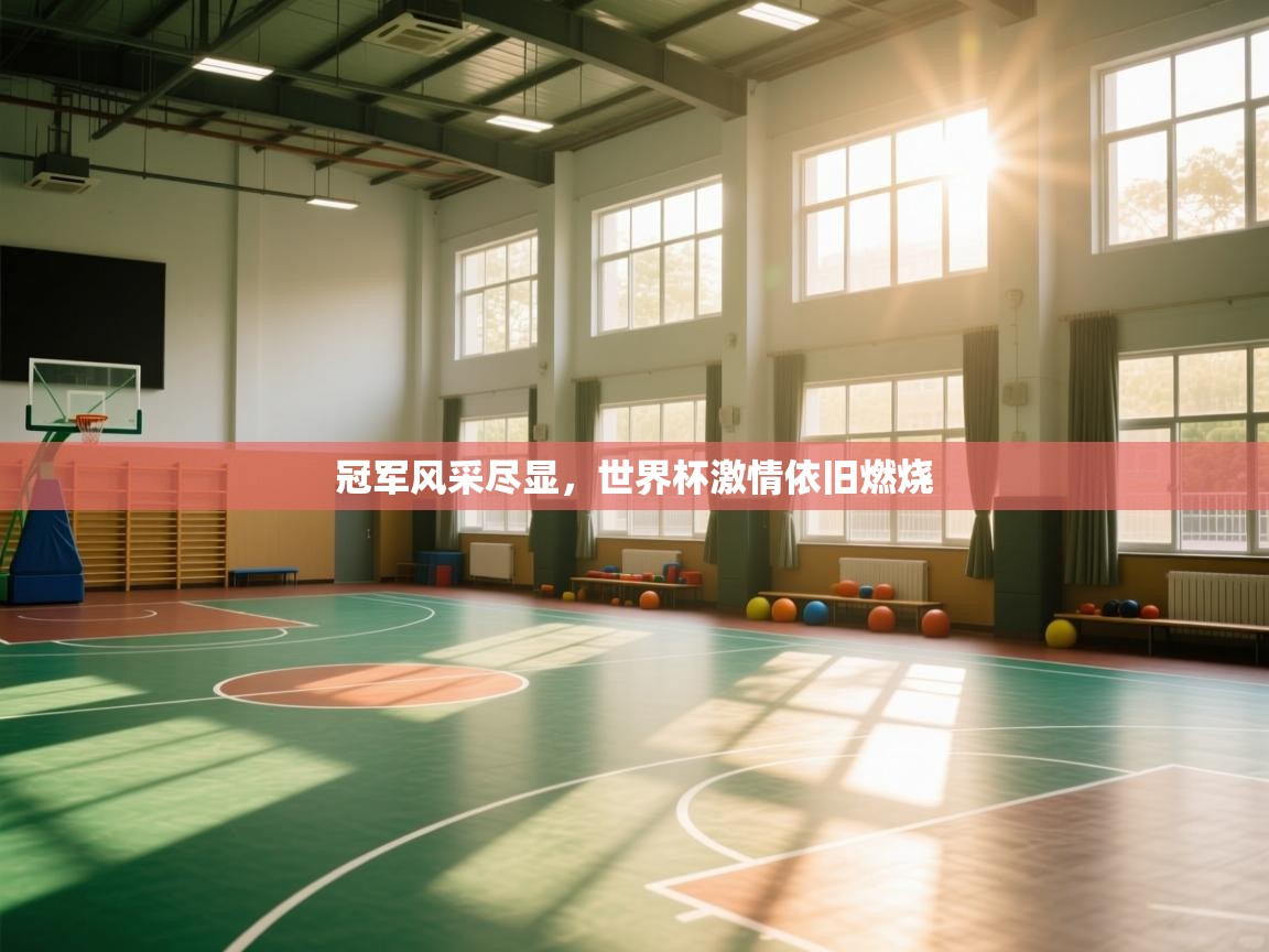 云开体育官网登录入口手机版-冠军风采尽显,世界杯激情依旧燃烧 第2张